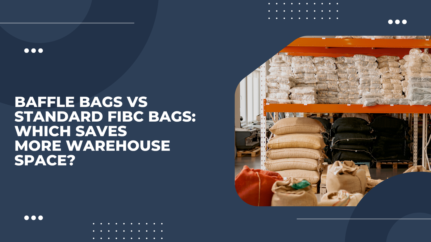 Baffle Bags vs Standard FIBC Bags: Which Saves More Warehouse Space?