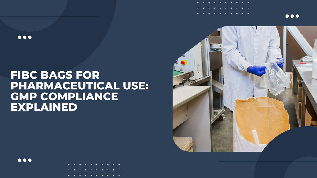 FIBC Bags for Pharmaceutical Use: GMP Compliance Explained